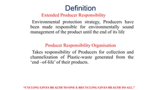 Definition
Extended Producer Responsibility
Environmental protection strategy, Producers have
been made responsible for en...