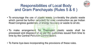Responsibilities of Local Body
and Gram Panchayats (Rules 5 & 6 )
• To encourage the use of plastic waste (preferably the ...