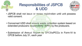 Responsibilities of JSPCB
& UDD
• JSPCB shall not issue or renew registration until unit possess
valid consent.
• Concerne...