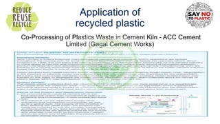 Co-Processing of Plastics Waste in Cement Kiln - ACC Cement
Limited (Gagal Cement Works)
Application of
recycled plastic
 