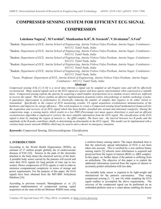 IJRET: International Journal of Research in Engineering and Technology eISSN: 2319-1163 | pISSN: 2321-7308
__________________________________________________________________________________________
Volume: 03 Special Issue: 07 | May-2014, Available @ http://www.ijret.org 568
COMPRESSED SENSING SYSTEM FOR EFFICIENT ECG SIGNAL
COMPRESSION
Lakshana Nagaraj1
, M.Varshini2
, Manikandan K.R3
, B. Sreenesh4
, V.Sivakumar5
, S.Veni6
1
Student, Department of ECE, Amrita School of Engineering, Amrita Vishwa Vidya Peetham, Amrita Nagar, Coimbatore -
641112, Tamil Nadu, India
2
Student, Department of ECE, Amrita School of Engineering, Amrita Vishwa Vidya Peetham, Amrita Nagar, Coimbatore -
641112, Tamil Nadu, India
3
Student, Department of ECE, Amrita School of Engineering, Amrita Vishwa Vidya Peetham, Amrita Nagar, Coimbatore -
641112, Tamil Nadu, India
4
Student, Department of ECE, Amrita School of Engineering, Amrita Vishwa Vidya Peetham, Amrita Nagar, Coimbatore -
641112, Tamil Nadu, India
5
Student, Department of ECE, Amrita School of Engineering, Amrita Vishwa Vidya Peetham, Amrita Nagar, Coimbatore -
641112, Tamil Nadu, India
6
Assoc. Professor, Department of ECE, Amrita School of Engineering, Amrita Vishwa Vidya Peetham, Amrita Nagar,
Coimbatore - 641112, Tamil Nadu, India
Abstract
Compressed sensing (CS) [1,13,14] is a novel idea wherein a signal can be sampled at sub-Nyquist rates and still be effectively
reconstructed. Many natural signals such as the ECG signal are sparse and have sparse representation when expressed in a suitable
basis. Compressed sensing exploits the sparsity by acquiring a small number of projections on to random vectors which are sufficient
to recover the signal. This theory enables an effective implementation of patient-centric telecardiology or mobile cardiology systems.
It guarantees improvement in performance by drastically reducing the number of samples that requires to be either stored or
transmitted. Specifically in the context of ECG monitoring systems, CS signal acquisition revolutionizes miniaturization of the
hardware and improves its energy efficiency. This work proposes to create a Compressed sensing based mathematical framework for
the acquisition and recovery of an ECG signal which has been further classified into normal and abnormal categories. During the
compression stage, a sensing matrix which results in a low PRD (Percentage root mean square distortion) is used and an efficient
reconstruction algorithm is employed to retrieve the most valuable information from the ECG signal. The classification of the ECG
signal is done by studying the region of interest i.e. the QRS complex. The heart rate , the interval between two R peaks and the
amplitude of the R peaks contributes chiefly to determining an abnormality in the ECG signal. This model can be implemented with a
wireless body sensor network (WBSN) which may be used to alert a doctor in emergency situations.
Keywords: Compressed Sensing, Electrocardiogram, Classification
-----------------------------------------------------------------------***----------------------------------------------------------------------
1. INTRODUCTION
According to the World Health Organization (WHO), an
estimate of 17 million people globally die of cardiovascular
diseases (CVD) [10]. Sensors in the pads of the electrodes
attached to the body detect the electrical activity of the heart.
A portable body sensor carried by the patients will record and
store their ECG signals for long periods of time (up to two
weeks). Hence compression of ECG signals is vital in order to
minimize computational complexity in terms of storage and
power requirements. For the purpose of this paper, the ECG
signals have been obtained from the MIT-BIH Arrhythmia
Database [16].
According to previous research, Mamaghanian et. al. [3]
proposes implementation of compressed sensing signal
acquisition on the state-of-the-art Shimmer WBSN mote using
a uniform binary sensing matrix. The major drawback here is
that the selectively spread information of ECG is not been
taken into account. This is rectified by a non uniform binary
sensing matrix [5] wherein more information is acquired and
preserved from the region of interest (ROI) i.e. QRS complex.
In this paper, we further detect if the patient is suffering from
an arrhythmia. The objective of this paper is to exploit the
additional information reserved from the region of interest to
accurately predict arrhythmia with less data.
The portable body sensor is required to be light-weight and
miniaturized for the patient's convenience. Thus using
compressed sensing [1, 13, and 14] while sampling the ECG
signal enables to accomplish the above requirements. The
recovery of the compressed signal can be performed on an
embedded platform such as a smart phone enabling the doctor
 