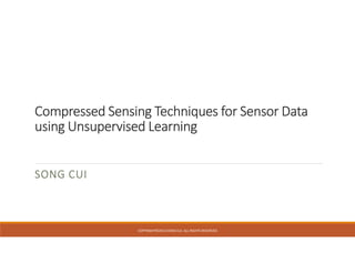 Compressed Sensing Techniques for Sensor Data
using Unsupervised Learning
SONG CUI

COPYRIGHT©2013 SONG CUI. ALL RIGHTS RESERVED

 