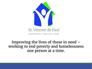 Improving the lives of those in need –
working to end poverty and homelessness
one person at a time.
 