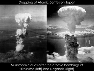 Dropping of Atomic Bombs on Japan
Mushroom clouds after the atomic bombings of
Hiroshima (left) and Nagasaki (right)
 