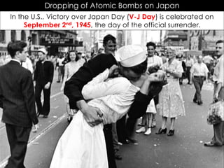 Dropping of Atomic Bombs on Japan
In the U.S., Victory over Japan Day (V-J Day) is celebrated on
September 2nd, 1945, the day of the official surrender.
In your own words…
YOU MUST DO THIS TO GET CREDIT!
 