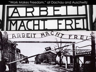 “Work Makes Freedom,” at Dachau and Auschwitz
 