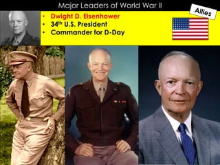 Major Leaders of World War II
• Dwight D. Eisenhower
• 34th U.S. President
• Commander for D-Day
 