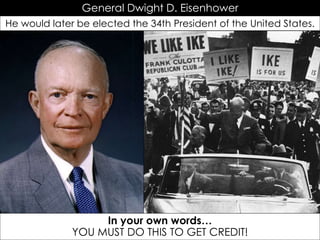 General Dwight D. Eisenhower
He would later be elected the 34th President of the United States.
In your own words…
YOU MUST DO THIS TO GET CREDIT!
 