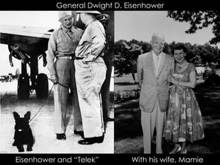 General Dwight D. Eisenhower
Eisenhower and “Telek” With his wife, Mamie
 