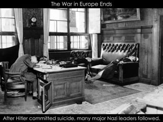 The War in Europe Ends
After Hitler committed suicide, many major Nazi leaders followed.
 