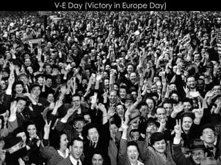 V-E Day (Victory in Europe Day)
 