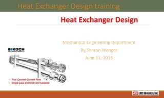 Heat Exchanger Design
Mechanical Engineering Department
By Sharon Wenger
June 11, 2015
Heat Exchanger Design training
 
