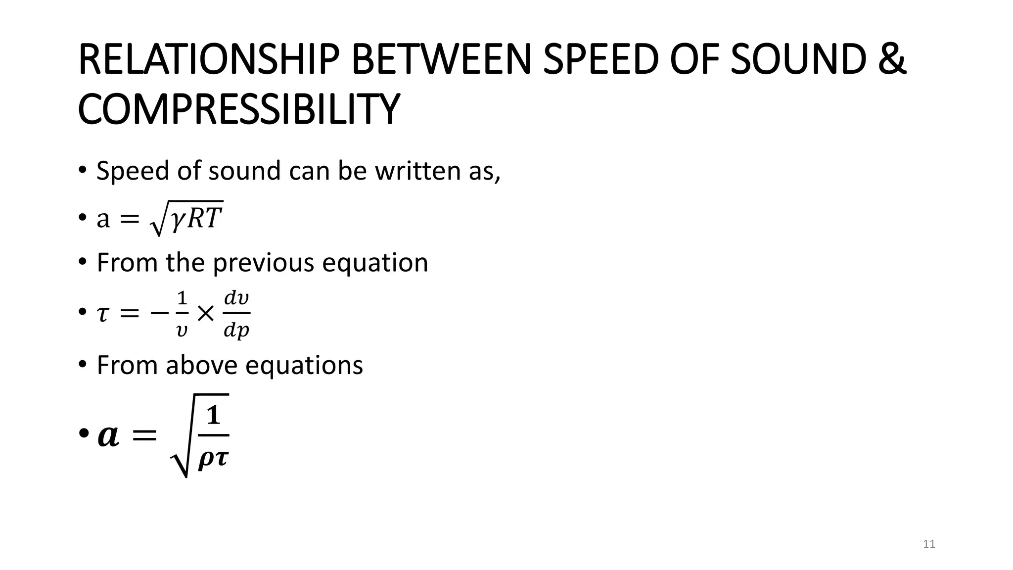 RELATIONSHIP BETWEEN SPEED OF SOUND &
COMPRESSIBILITY
• Speed of sound can be written as,
• a = 𝛾𝑅𝑇
• From the previous equation
• 𝜏 = −
1
𝜐
×
𝑑𝜐
𝑑𝑝
• From above equations
• 𝒂 =
𝟏
𝝆𝝉
11
 