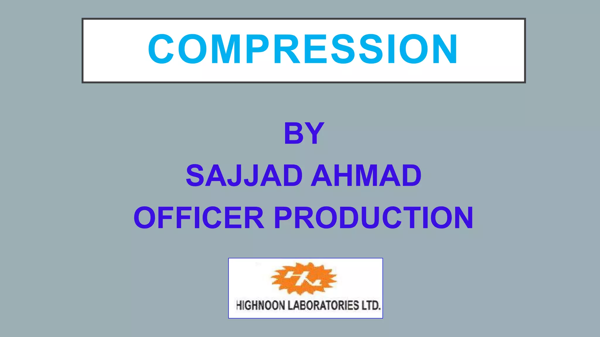 COMPRESSION
BY
SAJJAD AHMAD
OFFICER PRODUCTION
 