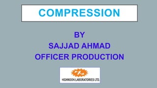COMPRESSION
BY
SAJJAD AHMAD
OFFICER PRODUCTION
 