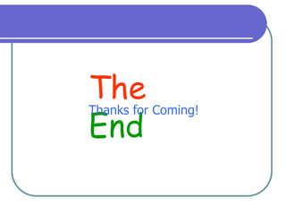 The
End
Thanks for Coming!
 