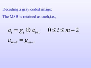 Decoding a gray coded image: The MSB is retained as such,i.e., 