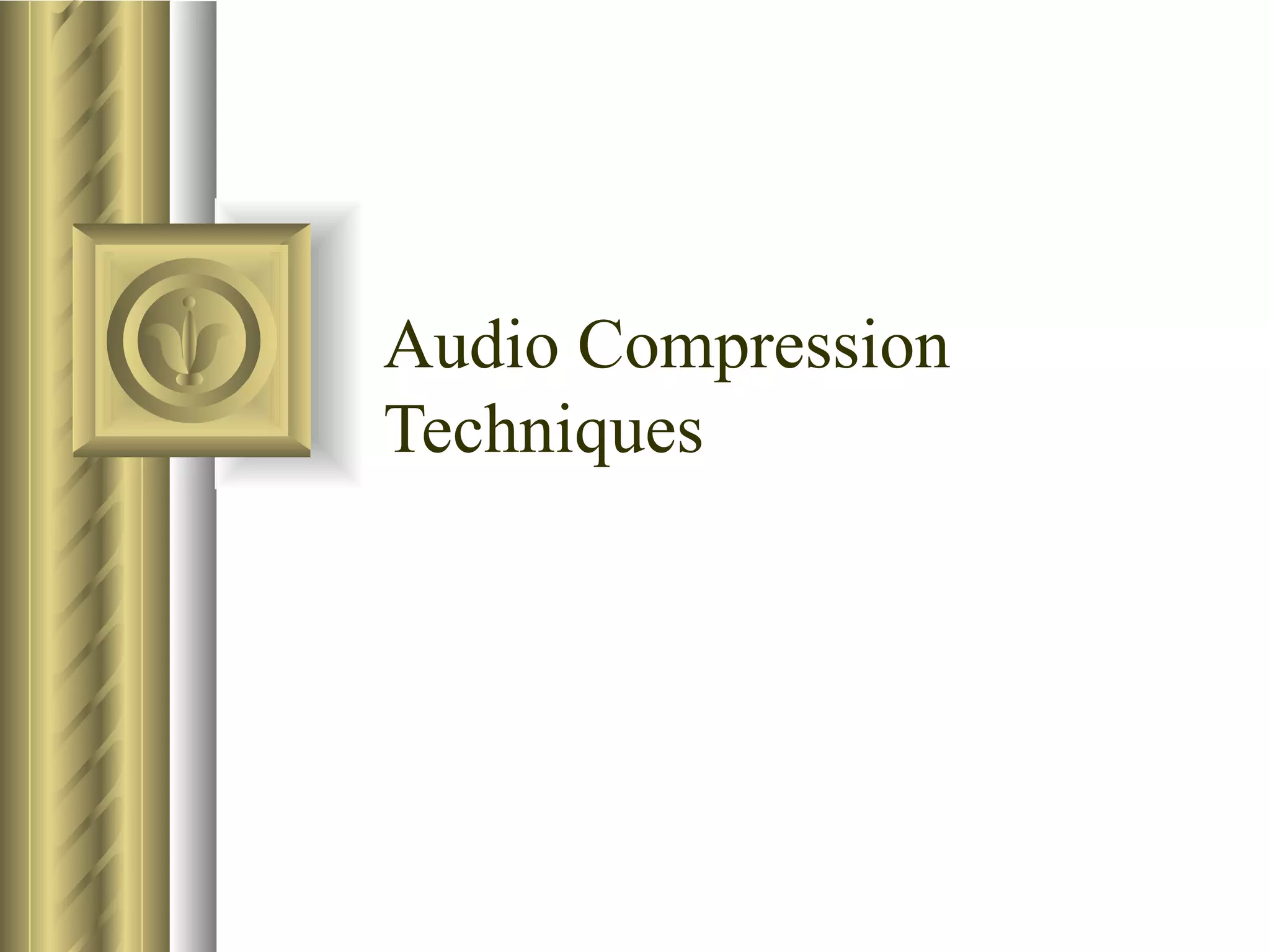 Audio Compression
Techniques
 