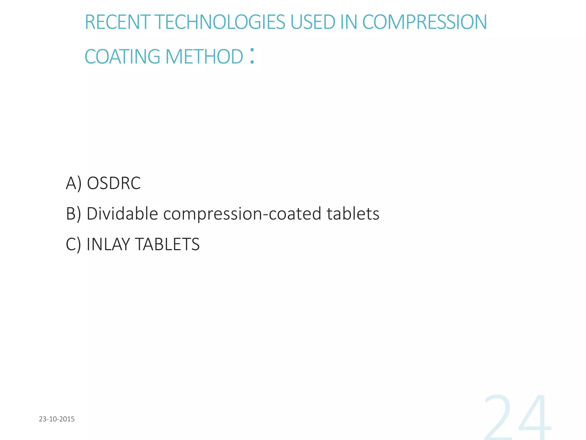 RECENTTECHNOLOGIES USEDINCOMPRESSION
COATINGMETHOD:
A) OSDRC
B) Dividable compression-coated tablets
C) INLAY TABLETS
 