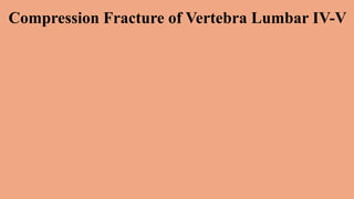 Compression Fracture of Vertebra Lumbar IV-V
 