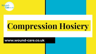 Compression Hosiery
www.wound-care.co.uk
 