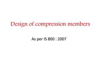 Design of compression members
As per IS 800 : 2007
 