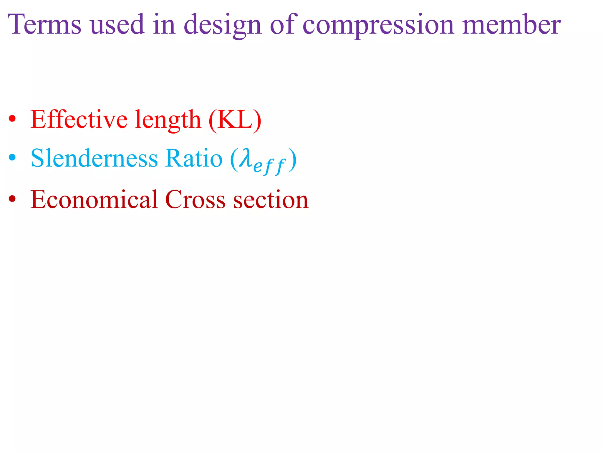 Terms used in design of compression member
• Effective length (KL)
• Slenderness Ratio (𝜆𝑒𝑓𝑓)
• Economical Cross section
 