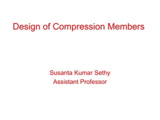 Design of Compression Members
Susanta Kumar Sethy
Assistant Professor
 