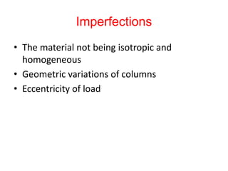 Imperfections
• The material not being isotropic and
homogeneous
• Geometric variations of columns
• Eccentricity of load
 