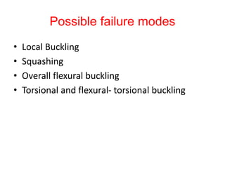 Possible failure modes
• Local Buckling
• Squashing
• Overall flexural buckling
• Torsional and flexural- torsional buckling
 