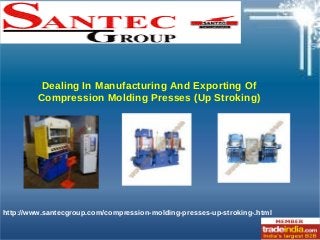 http://www.santecgroup.com/compression-molding-presses-up-stroking-.html
Dealing In Manufacturing And Exporting Of
Compression Molding Presses (Up Stroking)
 