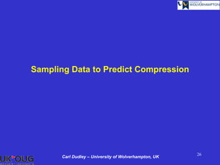 Sampling Data to Predict Compression




                                                       26
       Carl Dudley – University of Wolverhampton, UK
 