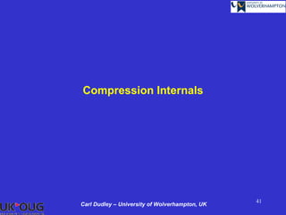 Compression Internals




                                                41
Carl Dudley – University of Wolverhampton, UK
 