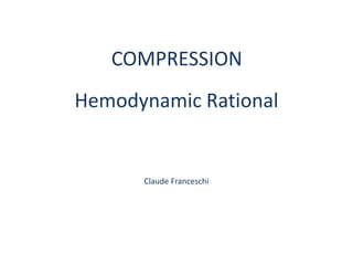 Hemodynamic Rational
Claude Franceschi
COMPRESSION
 