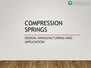 COMPRESSION
SPRINGS
DESIGN, MANUFACTURING AND
APPLICATION
 