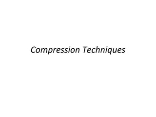 Compression Techniques
 