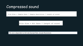 Compressed sound
File size is dependent on bit rate (Sample Rate, Sample Resolution)
 