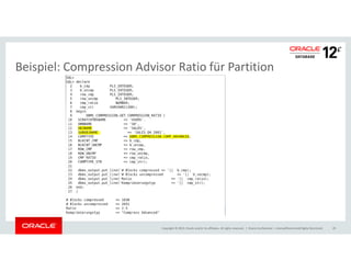 Beispiel: Compression Advisor Ratio für Partition 
Copyright © 2014, Oracle and/or its affiliates. All rights reserved. | Oracle Confidential – Internal/Restricted/Highly Restricted 29 
 
