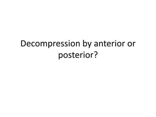 Decompression by anterior or
posterior?
 
