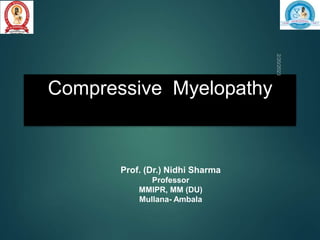 Compressive Myelopathy
Prof. (Dr.) Nidhi Sharma
Professor
MMIPR, MM (DU)
Mullana- Ambala
 
