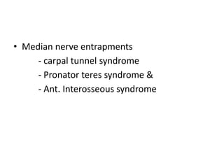 • Median nerve entrapments
- carpal tunnel syndrome
- Pronator teres syndrome &
- Ant. Interosseous syndrome
 