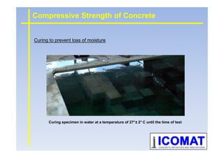 Curing to prevent loss of moisture
Compressive Strength of Concrete
Curing specimen in water at a temperature of 27°± 2° C until the time of test
 