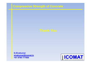 Thank You
Compressive Strength of Concrete
Thank You
G.Sivakumar
sivakumar@icomat.in
+91 9790 777000
 