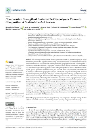 sustainability
Review
Compressive Strength of Sustainable Geopolymer Concrete
Composites: A State-of-the-Art Review
Hemn Unis Ahmed 1,2,* , Azad A. Mohammed 1, Serwan Rafiq 1, Ahmed S. Mohammed 1 , Amir Mosavi 3,4,5,* ,
Nadhim Hamah Sor 6,7 and Shaker M. A. Qaidi 8


Citation: Ahmed, H.U.; Mohammed,
A.A.; Rafiq, S.; Mohammed, A.S.;
Mosavi, A.; Sor, N.H.; Qaidi, S.M.A.
Compressive Strength of Sustainable
Geopolymer Concrete Composites: A
State-of-the-Art Review. Sustainability
2021, 13, 13502. https://doi.org/
10.3390/su132413502
Academic Editor: Quoc-Bao BUI
Received: 14 October 2021
Accepted: 15 November 2021
Published: 7 December 2021
Publisher’s Note: MDPI stays neutral
with regard to jurisdictional claims in
published maps and institutional affil-
iations.
Copyright: © 2021 by the authors.
Licensee MDPI, Basel, Switzerland.
This article is an open access article
distributed under the terms and
conditions of the Creative Commons
Attribution (CC BY) license (https://
creativecommons.org/licenses/by/
4.0/).
1 Civil Engineering Department, College of Engineering, University of Sulaimani, Kurdistan Region,
Sulaimaniyah 46001, Iraq; azad.mohammed@univsul.edu.iq (A.A.M.); serwan.rafiq@univsul.edu.iq (S.R.);
ahmed.mohammed@univsul.edu.iq (A.S.M.)
2 Department of Civil Engineering, Komar University of Science and Technology, Kurdistan Region,
Sulaimaniyah 46001, Iraq
3 Institute of Software Design and Development, Obuda University, 1034 Budapest, Hungary
4 Department of Informatics, J. Selye University, 94501 Komarno, Slovakia
5 Institute of Information Society, University of Public Service, 1083 Budapest, Hungary
6 Civil Engineering Department, University of Garmian, Kurdistan Region, Kalar 46021, Iraq;
nadhim.abdulwahid@garmian.edu.krd
7 Department of Civil Engineering, Harran University, 63050 Sanliurfa, Turkey
8 Department of Civil Engineering, College of Engineering, University of Duhok, Kurdistan Region,
Duhok 42001, Iraq; shaker.abdal@uod.ac
* Correspondence: hemn.ahmed@univsul.edu.iq (H.U.A.); amir.mosavi@mailbox.tu-dresden.de (A.M.)
Abstract: The building industry, which emits a significant quantity of greenhouse gases, is under
tremendous pressure due to global climate change and its consequences for communities. Given the
environmental issues associated with cement production, geopolymer concrete has emerged as a
sustainable construction material. Geopolymer concrete is an eco-friendly construction material that
uses industrial or agricultural by-product ashes as the principal binder instead of Portland cement.
Fly ash, ground granulated blast furnace slag, rice husk ash, metakaolin, and palm oil fuel ash were
all employed as binders in geopolymer concrete, with fly ash being the most frequent. The most
important engineering property for all types of concrete composites, including geopolymer concrete,
is the compressive strength. It is influenced by different parameters such as the chemical composition
of the binder materials, alkaline liquid to binder ratio, extra water content, superplasticizers dosages,
binder content, fine and coarse aggregate content, sodium hydroxide and sodium silicate content,
the ratio of sodium silicate to sodium hydroxide, the concentration of sodium hydroxide (molarity),
curing temperature, curing durations inside oven, and specimen ages. In order to demonstrate the
effects of these varied parameters on the compressive strength of the fly ash-based geopolymer
concrete, a comprehensive dataset of 800 samples was gathered and analyzed. According to the
findings, the curing temperature, sodium silicate content, and alkaline solution to binder ratio are the
most significant independent parameters influencing the compressive strength of the fly ash-based
geopolymer concrete (FA-BGPC) composites.
Keywords: geopolymer concrete; mix proportion; fly ash; compressive strength; curing; alkaline
solution; sustainable concrete; sustainability; circular economy; composite materials design
1. Introduction
It is well known that the production of Portland cement necessitates a significant
amount of energy and, at the same time, contributes to the release of a large amount of total
carbon dioxide (around 7%) into the atmosphere, both directly and indirectly [1]. The direct
release of CO2 is called calcination, while the indirect release of CO2 is caused by burning
fossil fuels to heat the kiln and quarrying and transporting the cement [2,3]. In addition, one
ton of cement requires around 2.8 tons of raw materials; this is a resource-depleting process
Sustainability 2021, 13, 13502. https://doi.org/10.3390/su132413502 https://www.mdpi.com/journal/sustainability
 