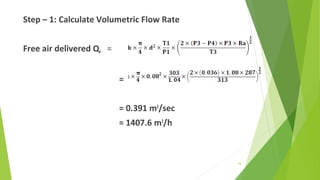 Step – 1: Calculate Volumetric Flow Rate
Free air delivered QF =
=
= 0.391 m3
/sec
= 1407.6 m3
/h
76
 