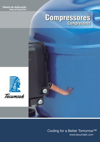 Compressores
Compresores
Cooling for a Better Tomorrow™
www.tecumseh.com
Tabela de Aplicação
Tabla de Aplicación
 