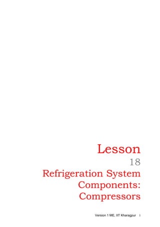 Lesson
18
Refrigeration System
Components:
Compressors
Version 1 ME, IIT Kharagpur 1
 