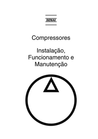 Compressores
Instalação,
Funcionamento e
Manutenção
 