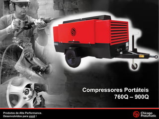 Compressores Portáteis
760Q – 900Q
Produtos de Alta Performance.
1.
Desenvolvidos para você !

 
