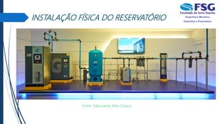 INSTALAÇÃO FÍSICA DO RESERVATÓRIO
Fonte: Fabricante Atlas Copco
 